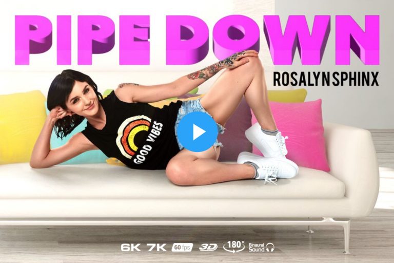 Pipe Down Rosalyn Sphinx Virtual Reality Porn Movies