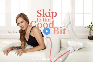 Skip to the Good Bit - Rory Knox VR Porn - Rory Knox Virtual Reality Porn