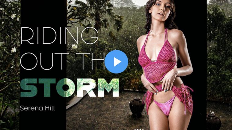 Riding Out the Storm - Serena Hill VR Porn - Serena Hill Virtual Reality Porn