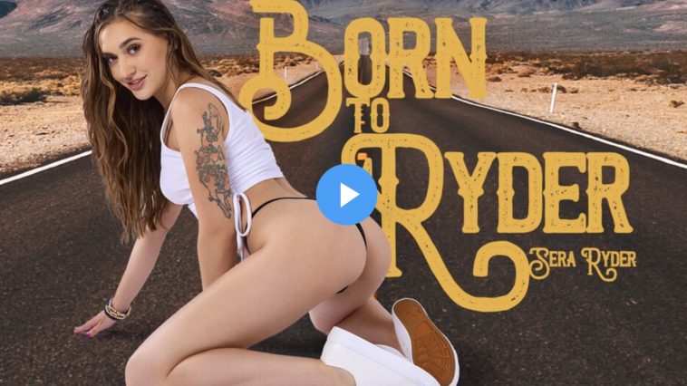 Born to Ryder - Sera Ryder VR Porn - Sera Ryder Virtual Reality Porn