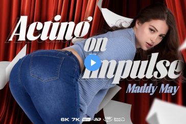 Acting on Impulse - Maddy May VR Porn - Maddy May Virtual Reality Porn