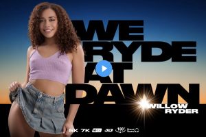 We Ryde at Dawn - Willow Ryder VR Porn - Willow Ryder Virtual Reality Porn